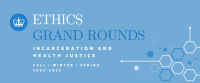 Ethics Grand Rounds - Incarceration and Health Justice 2022/23